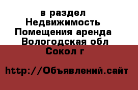  в раздел : Недвижимость » Помещения аренда . Вологодская обл.,Сокол г.